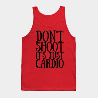 Don't Shoot It's Just Cardio Anti Police Brutality Against People of Color to Show Black Lives Matter Just as Much as Everyone Else's Tank Top